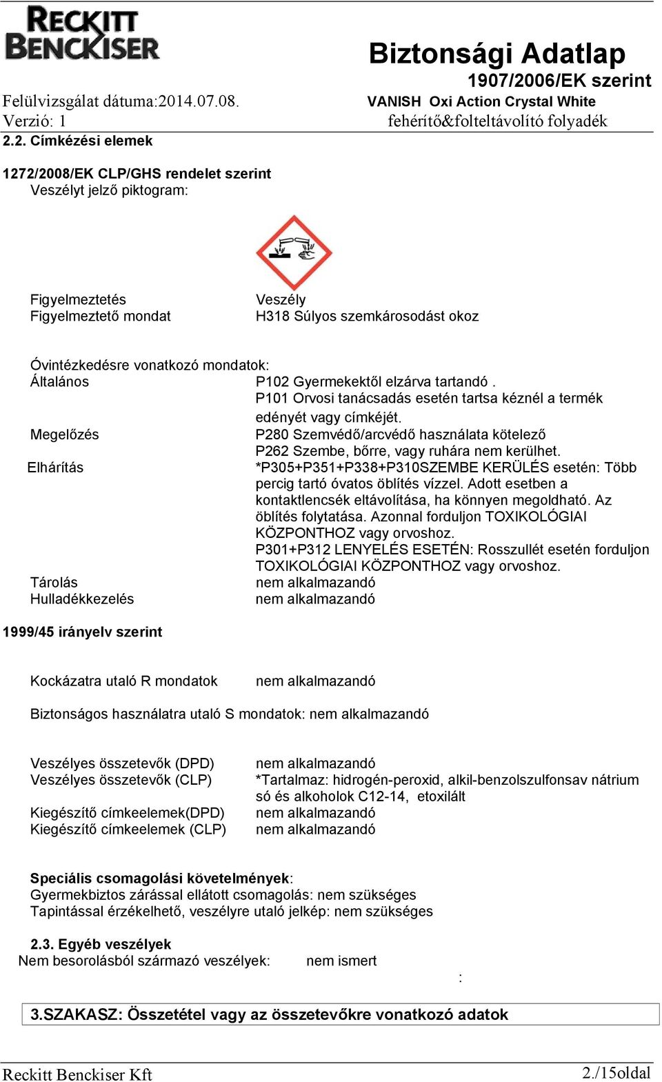 Megelőzés P280 Szemvédő/arcvédő használata kötelező P262 Szembe, bőrre, vagy ruhára nem kerülhet. Elhárítás *P305+P351+P338+P310SZEMBE KERÜLÉS esetén: Több percig tartó óvatos öblítés vízzel.