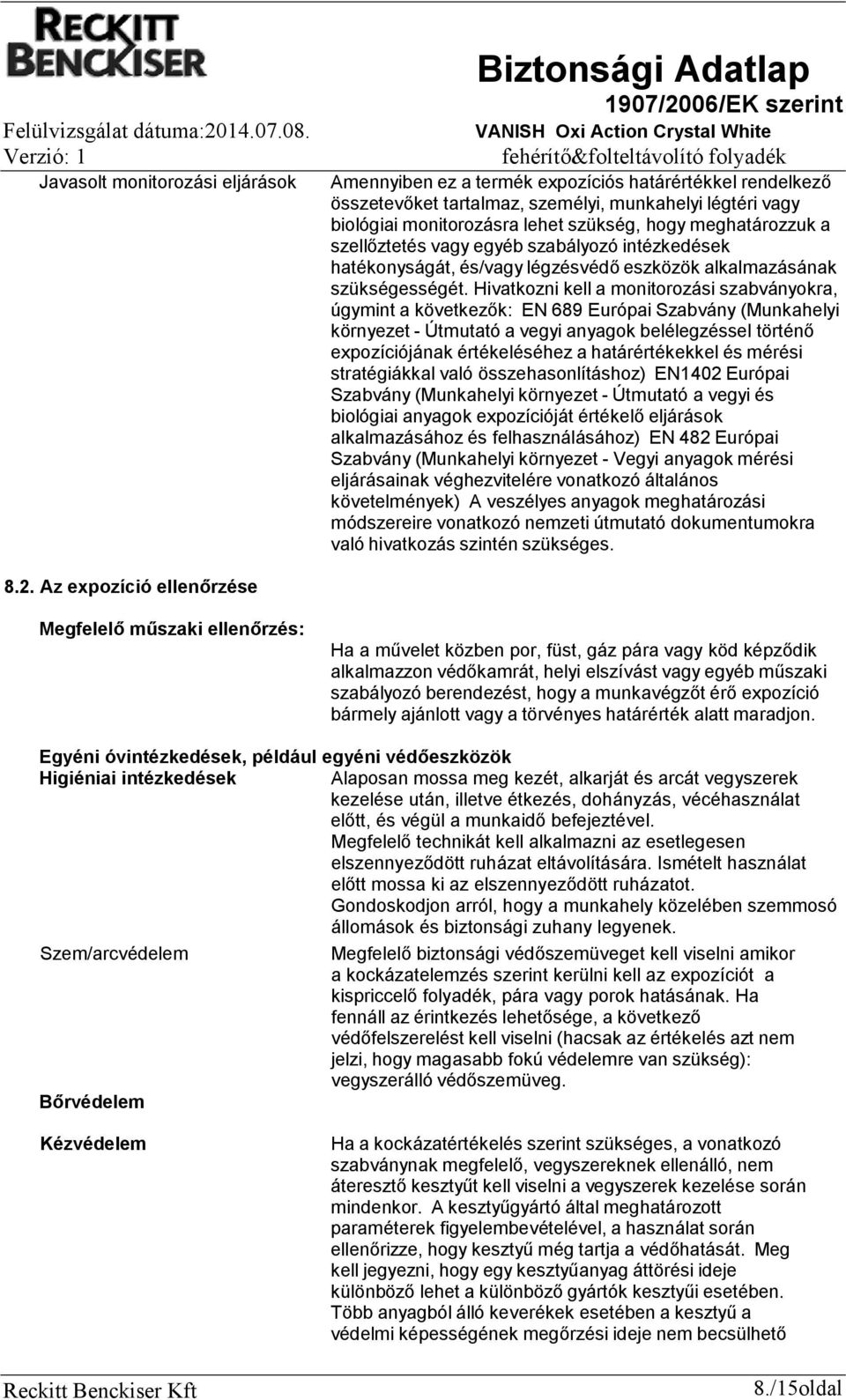 Hivatkozni kell a monitorozási szabványokra, úgymint a következők: EN 689 Európai Szabvány (Munkahelyi környezet - Útmutató a vegyi anyagok belélegzéssel történő expozíciójának értékeléséhez a