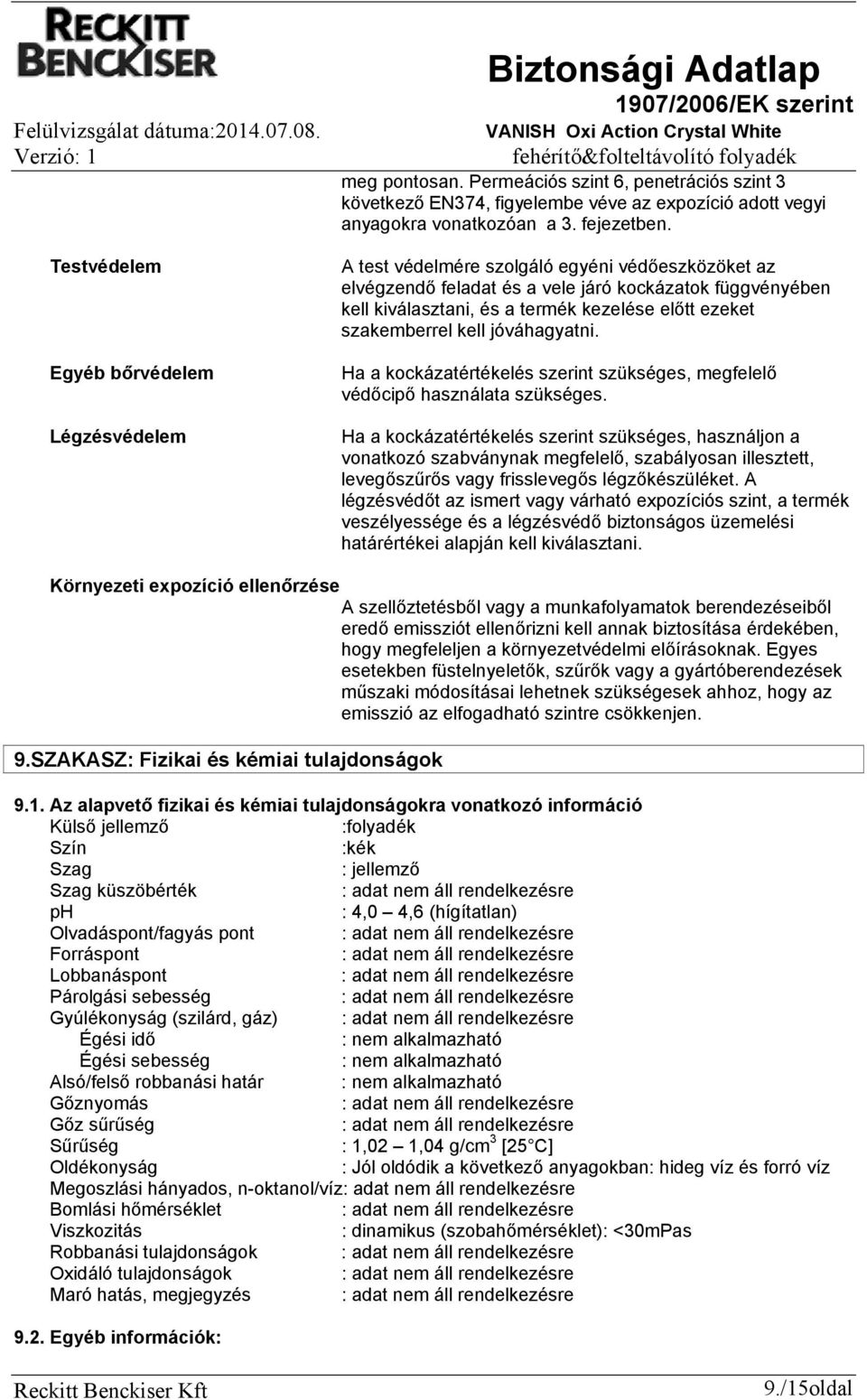 Ha a kockázatértékelés szerint szükséges, megfelelő védőcipő használata szükséges.