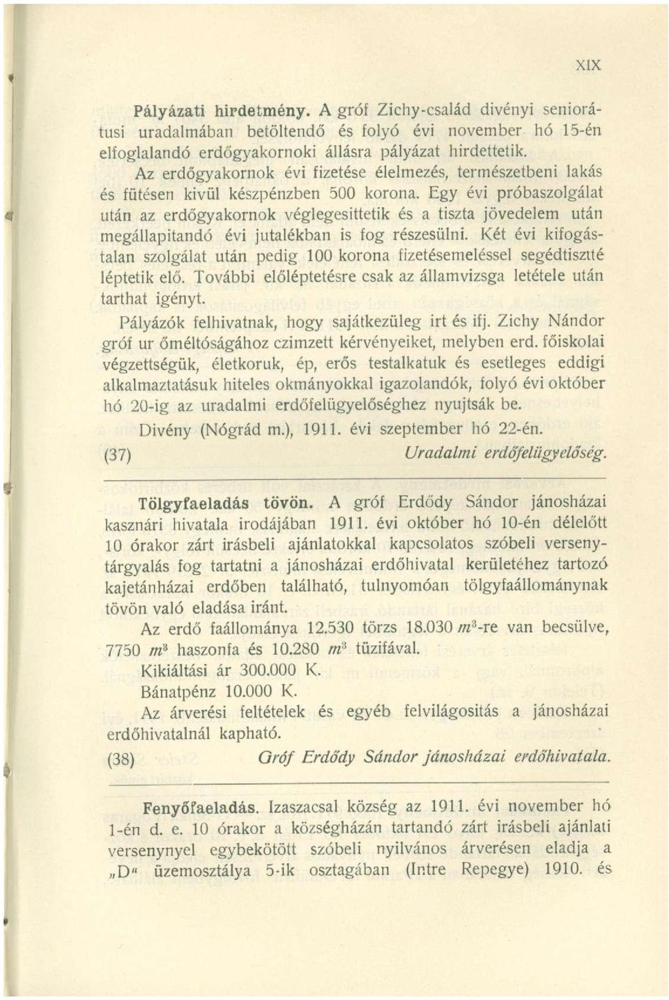 Egy évi próbaszolgálat után az erdőgyakornok véglegesittetik és a tiszta jövedelem után megállapítandó évi jutalékban is fog részesülni.