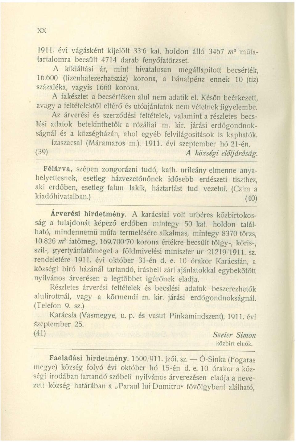 Későn beérkezett, avagy a feltételektől eltérő és utóajánlatok nem vétetnek figyelembe. Az árverési és szerződési feltételek, valamint a részletes becslési adatok betekinthetők a rózáliai m. kir.