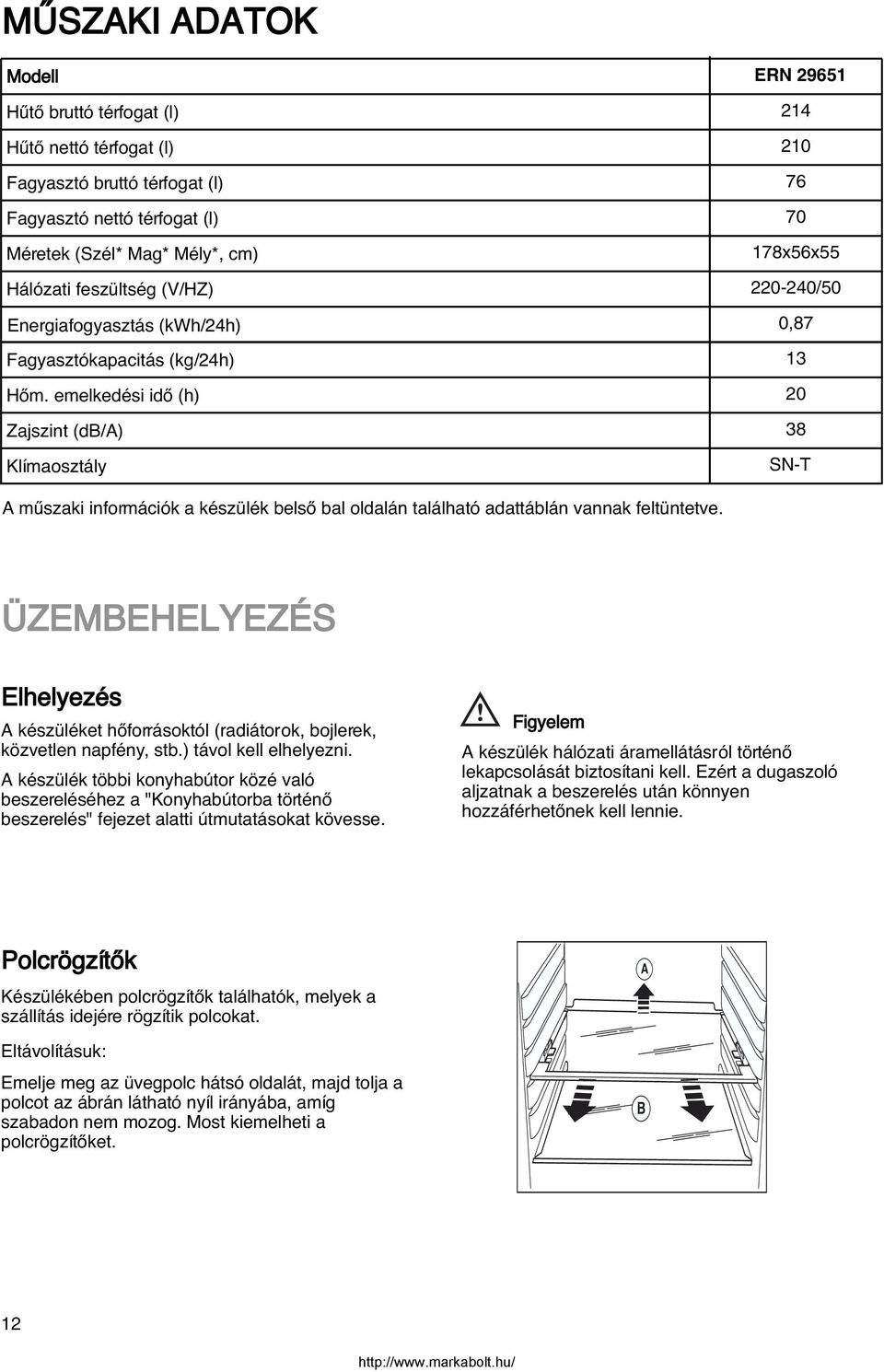 emelkedési idœ (h) Zajszint (db/a) Klímaosztály 214 210 76 70 178x56x55 220-240/50 0,87 13 20 38 SN-T A mıszaki információk a készülék belsœ bal oldalán található adattáblán vannak feltüntetve.