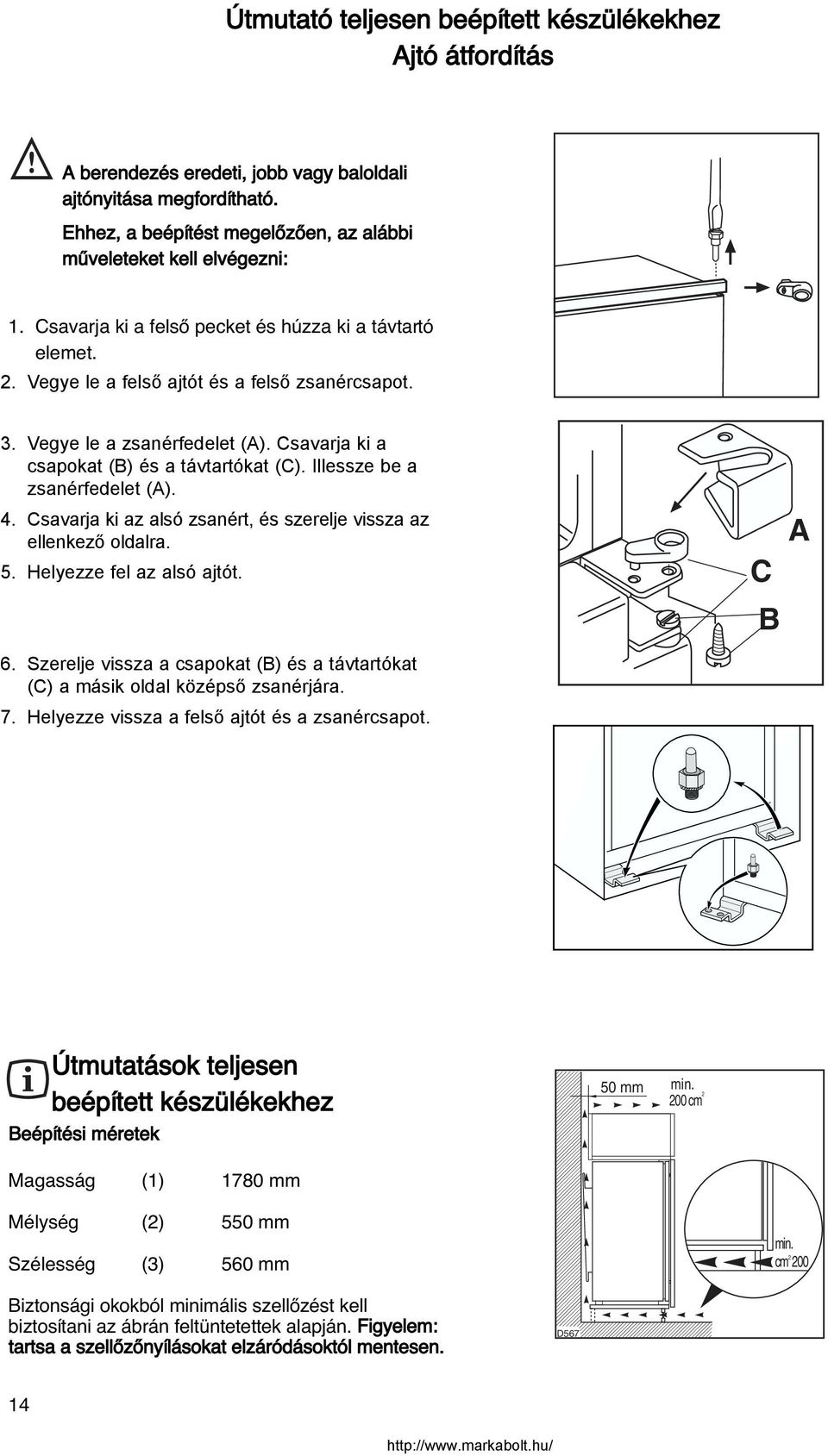 Illessze be a zsanérfedelet (A). 4. Csavarja ki az alsó zsanért, és szerelje vissza az ellenkező oldalra. 5. Helyezze fel az alsó ajtót. 6.