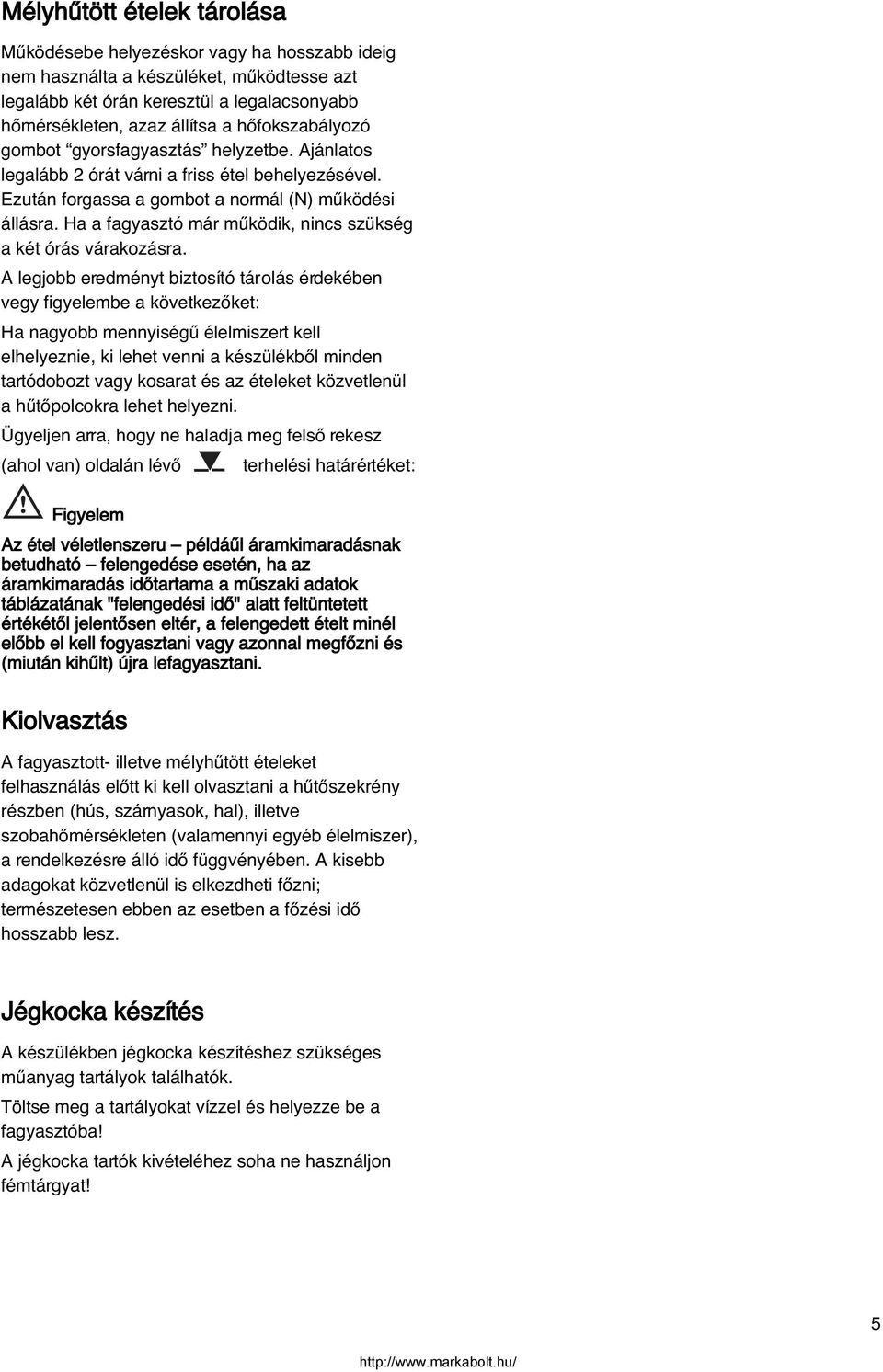 Ha a fagyasztó már mıködik, nincs szükség a két órás várakozásra.
