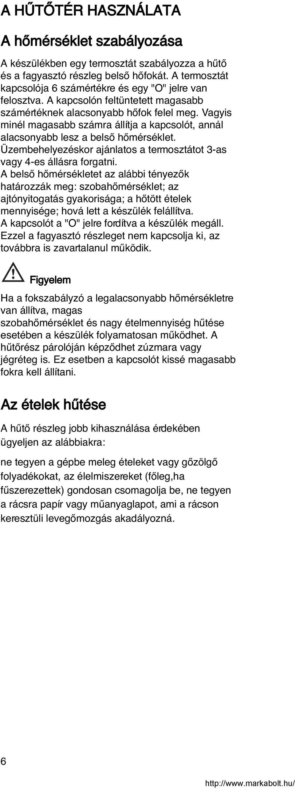 Vagyis minél magasabb számra állítja a kapcsolót, annál alacsonyabb lesz a belsœ hœmérséklet. Üzembehelyezéskor ajánlatos a termosztátot 3-as vagy 4-es állásra forgatni.