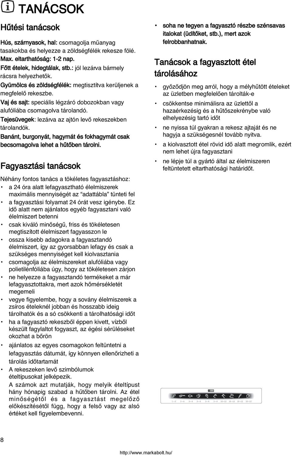 Tejesüvegek: lezárva az ajtón levœ rekeszekben tárolandók. Banánt, burgonyát, hagymát és fokhagymát csak becsomagolva lehet a hıtœben tárolni.