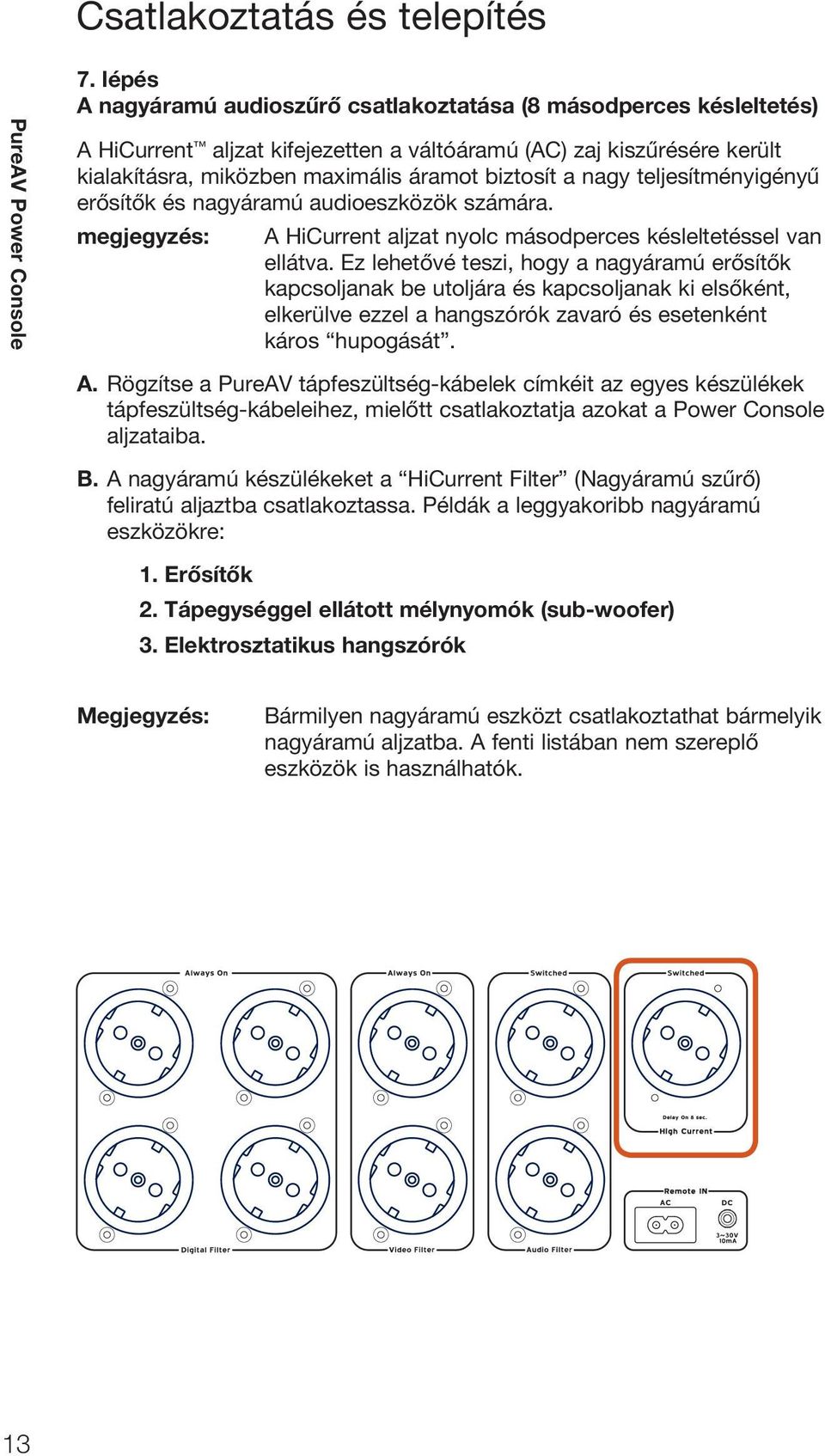 nagy teljesítményigényű erősítők és nagyáramú audioeszközök számára. megjegyzés: A HiCurrent aljzat nyolc másodperces késleltetéssel van ellátva.