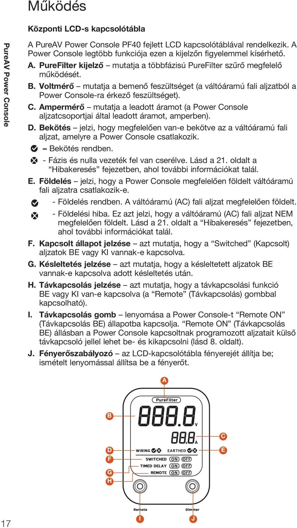 D. Bekötés jelzi, hogy megfelelően van-e bekötve az a váltóáramú fali aljzat, amelyre a Power Console csatlakozik. Bekötés rendben. - Fázis és nulla vezeték fel van cserélve. Lásd a 21.