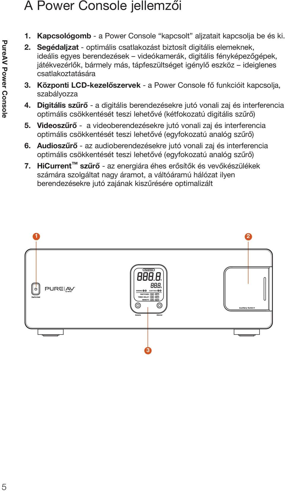 ideiglenes csatlakoztatására 3. Központi LCD-kezelőszervek - a Power Console fő funkcióit kapcsolja, szabályozza 4.