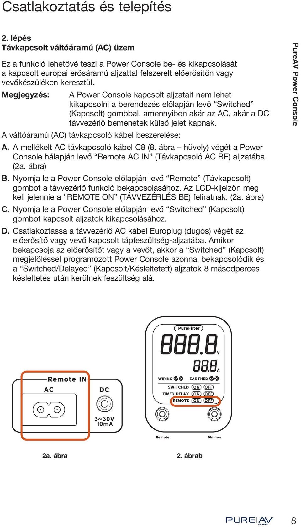 Megjegyzés: A Power Console kapcsolt aljzatait nem lehet kikapcsolni a berendezés előlapján levő Switched (Kapcsolt) gombbal, amennyiben akár az AC, akár a DC távvezérlő bemenetek külső jelet kapnak.
