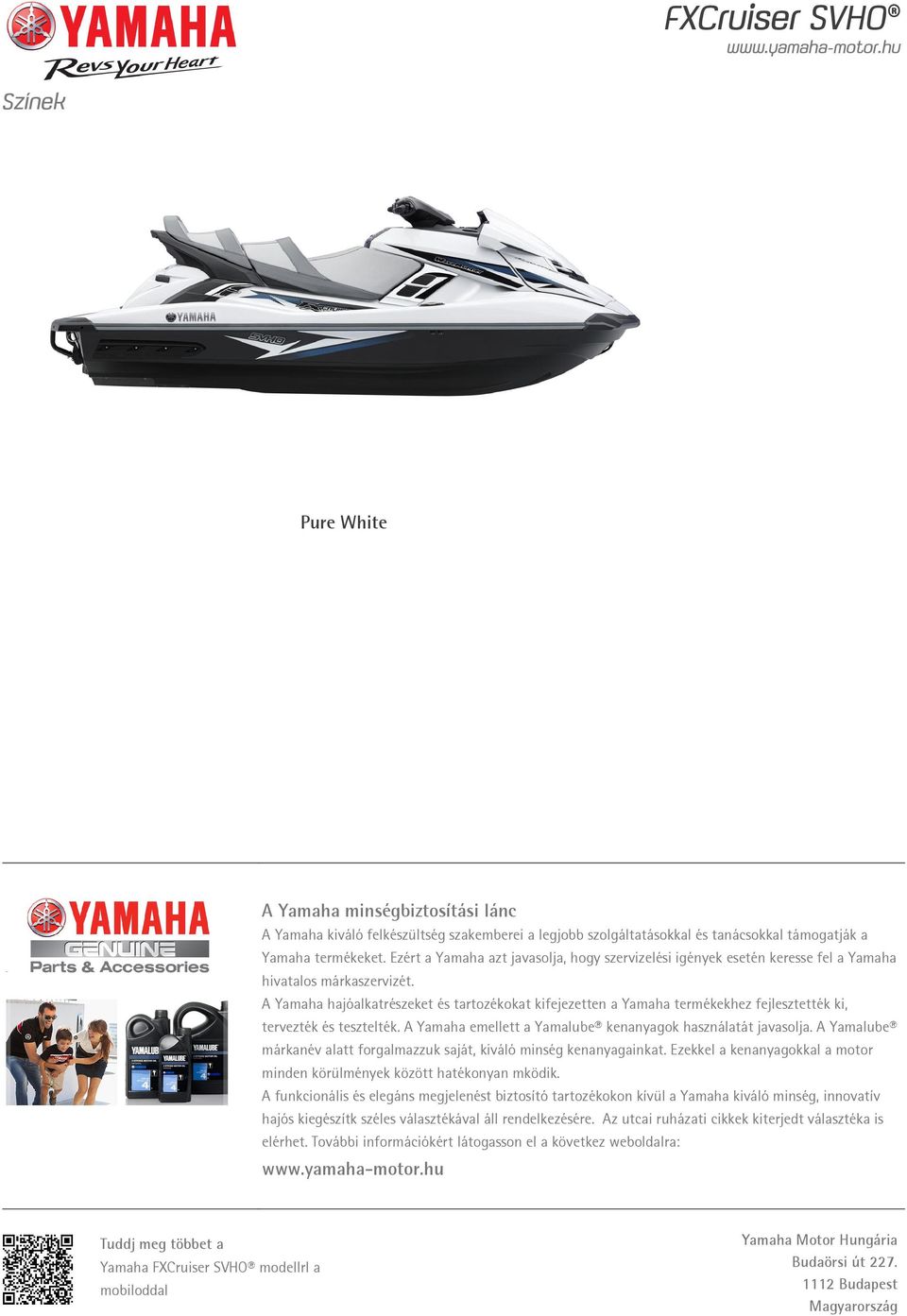 A Yamaha hajóalkatrészeket és tartozékokat kifejezetten a Yamaha termékekhez fejlesztették ki, tervezték és tesztelték. A Yamaha emellett a Yamalube kenanyagok használatát javasolja.