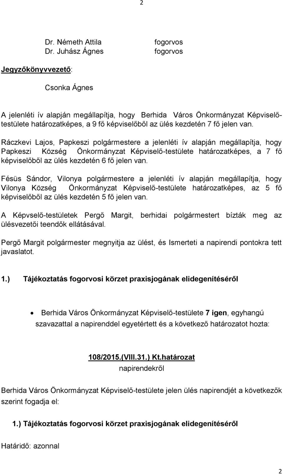 van. Ráczkevi Lajos, Papkeszi polgármestere a jelenléti ív alapján megállapítja, hogy Papkeszi Község Önkormányzat -testülete határozatképes, a 7 fő képviselőből az ülés kezdetén 6 fő jelen van.