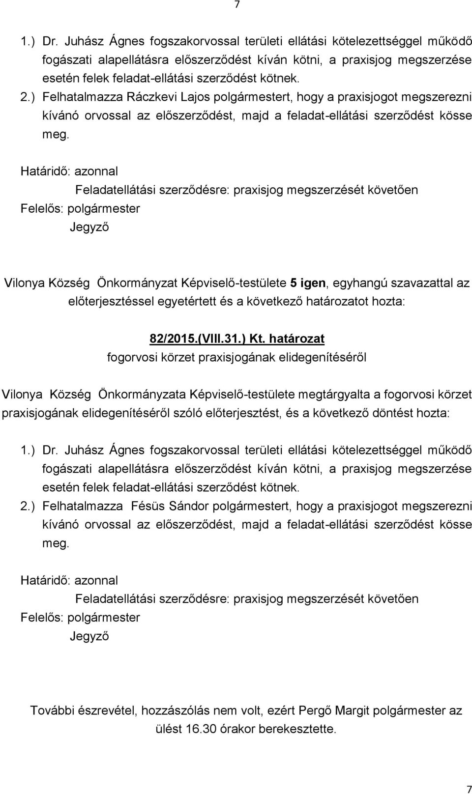 ) Felhatalmazza Ráczkevi Lajos polgármestert, hogy a praxisjogot megszerezni kívánó orvossal az előszerződést, majd a feladat-ellátási szerződést kösse meg.