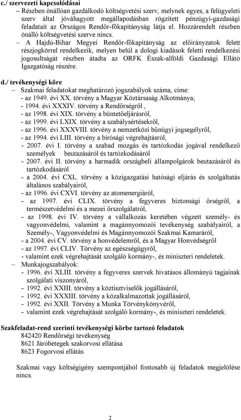 A Hajdú-Bihar Megyei Rendőr-főkapitányság az előirányzatok felett részjogkörrel rendelkezik, melyen belül a dologi kiadások feletti rendelkezési jogosultságát részben átadta az ORFK Észak-alföldi