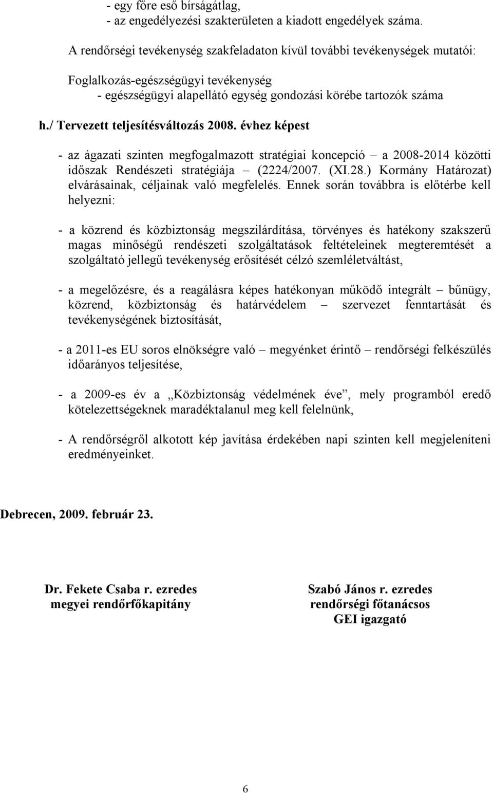 / Tervezett teljesítésváltozás 2008. évhez képest - az ágazati szinten megfogalmazott stratégiai koncepció a 2008-2014 közötti időszak Rendészeti stratégiája (2224/2007. (XI.28.