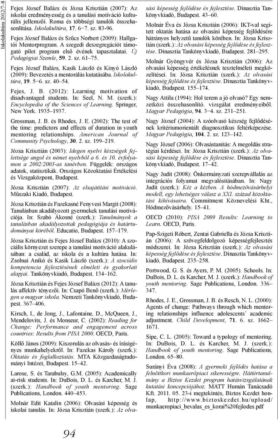 Új Pedagógiai Szemle, 59. 2. sz. 61 75. Fejes József Balázs, Kasik László és Kinyó László (2009): Bevezetés a mentorálás kutatásába. Iskolakultúra, 19. 5 6. sz. 40 54. Fejes, J. B. (2012): Learning motivation of disadvantaged students.