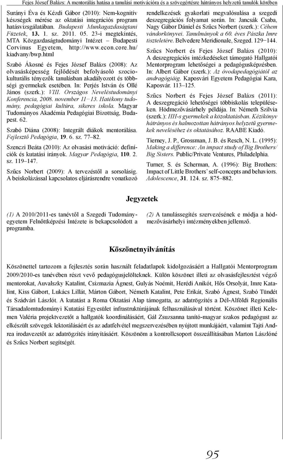 hu/ kiadvany/bwp.html Szabó Ákosné és Fejes József Balázs (2008): Az olvasásképesség fejlődését befolyásoló szociokulturális tényezők tanulásban akadályozott és többségi gyermekek esetében.