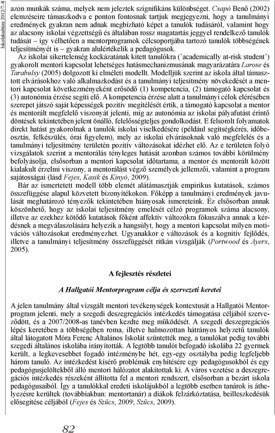 iskolai végzettségű és általában rossz magatartás jeggyel rendelkező tanulók tudását így vélhetően a mentorprogramok célcsoportjába tartozó tanulók többségének teljesítményét is gyakran alulértékelik