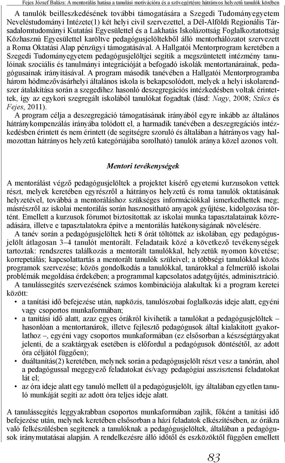 karöltve pedagógusjelöltekből álló mentorhálózatot szervezett a Roma Oktatási Alap pénzügyi támogatásával.