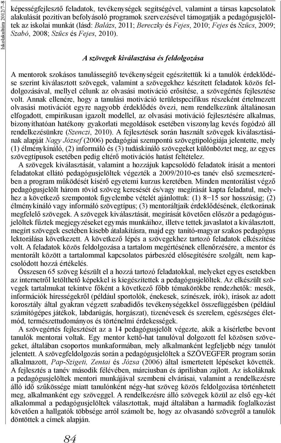 84 A szövegek kiválasztása és feldolgozása A mentorok szokásos tanulássegítő tevékenységeit egészítettük ki a tanulók érdeklődése szerint kiválasztott szövegek, valamint a szövegekhez készített