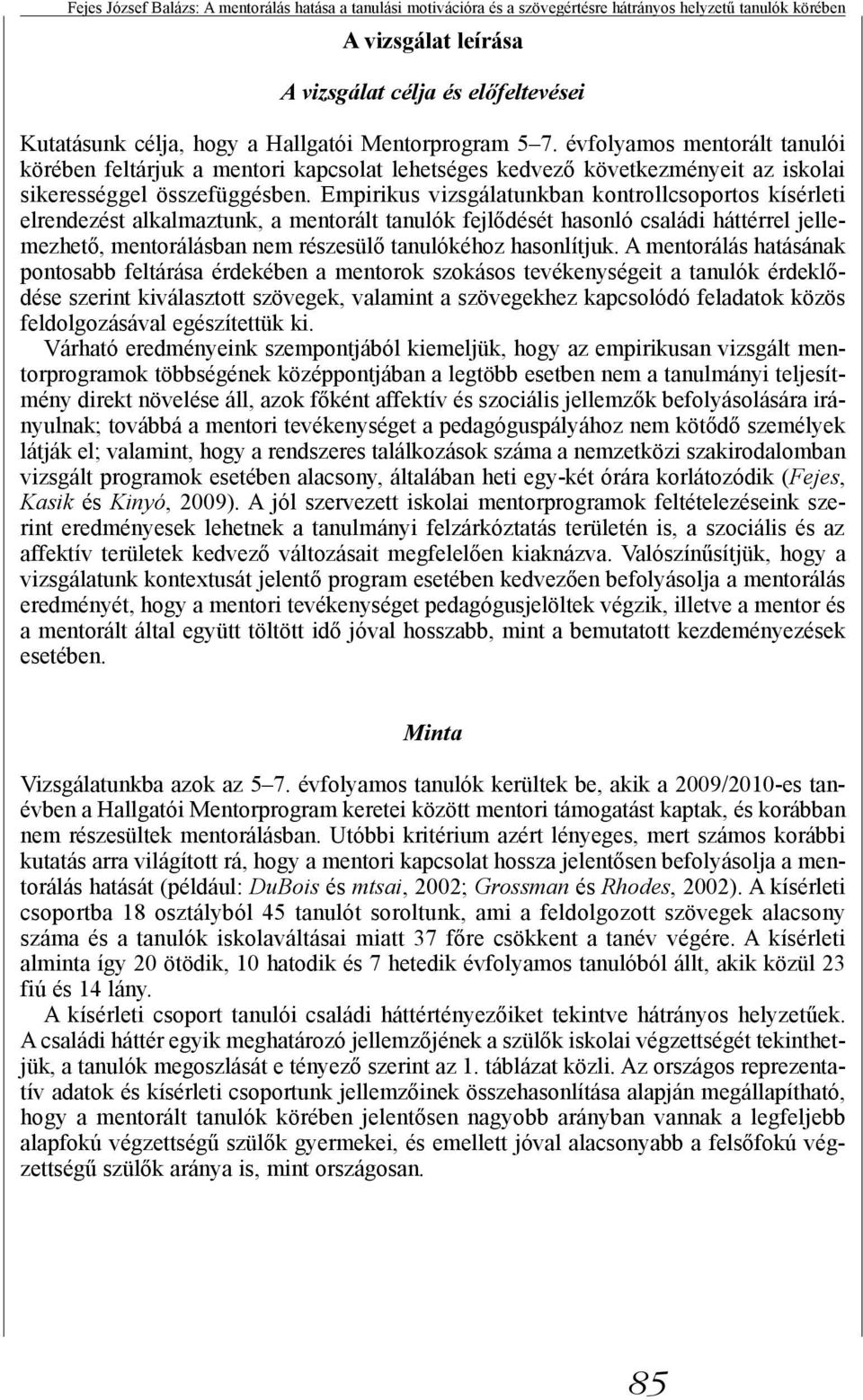 Empirikus vizsgálatunkban kontrollcsoportos kísérleti elrendezést alkalmaztunk, a mentorált tanulók fejlődését hasonló családi háttérrel jellemezhető, mentorálásban nem részesülő tanulókéhoz