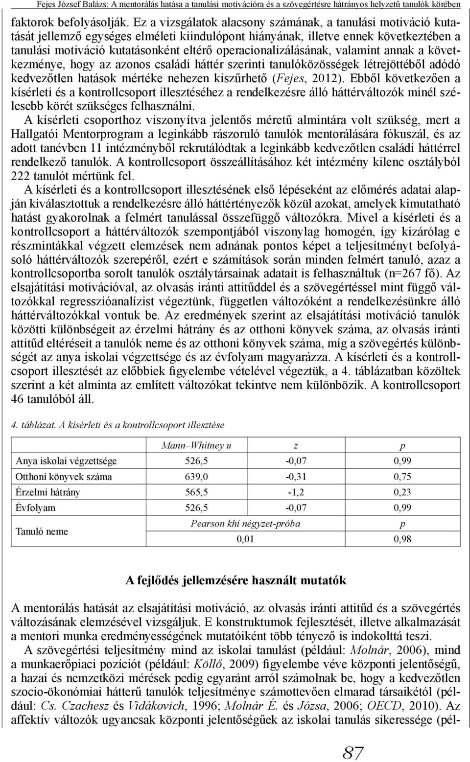 operacionalizálásának, valamint annak a következménye, hogy az azonos családi háttér szerinti tanulóközösségek létrejöttéből adódó kedvezőtlen hatások mértéke nehezen kiszűrhető (Fejes, 2012).