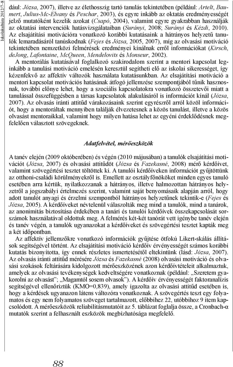 Az elsajátítási motivációra vonatkozó korábbi kutatásaink a hátrányos helyzetű tanulók lemaradásáról tanúskodnak (Fejes és Józsa, 2005, 2007), míg az olvasási motiváció tekintetében nemzetközi