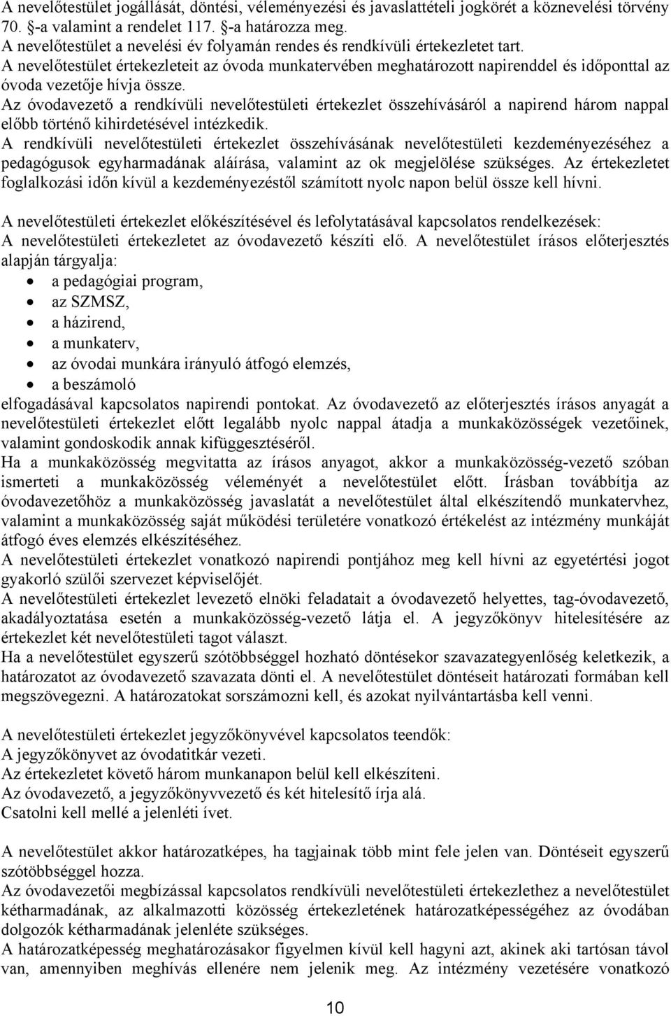 A nevelőtestület értekezleteit az óvoda munkatervében meghatározott napirenddel és időponttal az óvoda vezetője hívja össze.