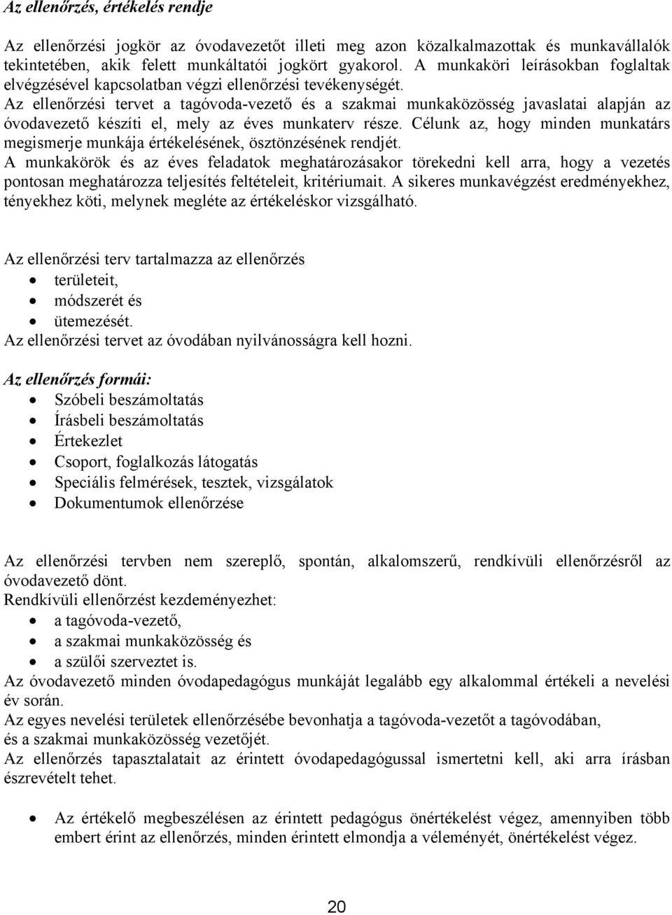 Az ellenőrzési tervet a tagóvoda-vezető és a szakmai munkaközösség javaslatai alapján az óvodavezető készíti el, mely az éves munkaterv része.