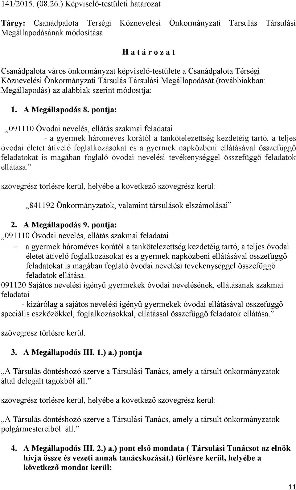 képviselő-testülete a Csanádpalota Térségi Köznevelési Önkormányzati Társulás Társulási Megállapodását (továbbiakban: Megállapodás) az alábbiak szerint módosítja: 1. A Megállapodás 8.