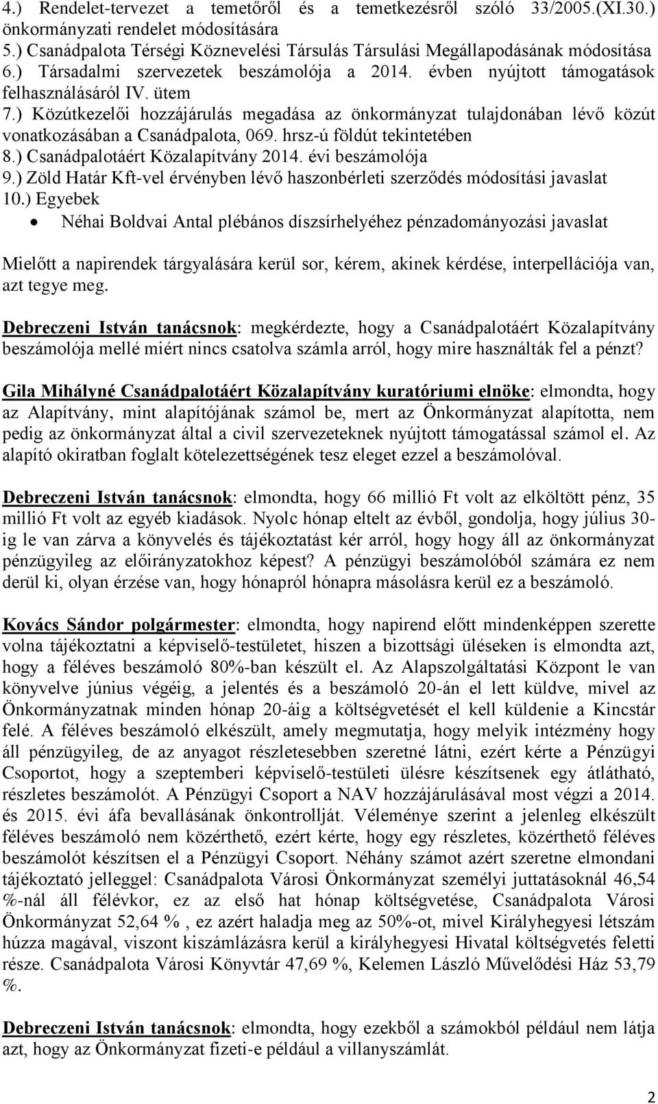 ) Közútkezelői hozzájárulás megadása az önkormányzat tulajdonában lévő közút vonatkozásában a Csanádpalota, 069. hrsz-ú földút tekintetében 8.) Csanádpalotáért Közalapítvány 2014. évi beszámolója 9.