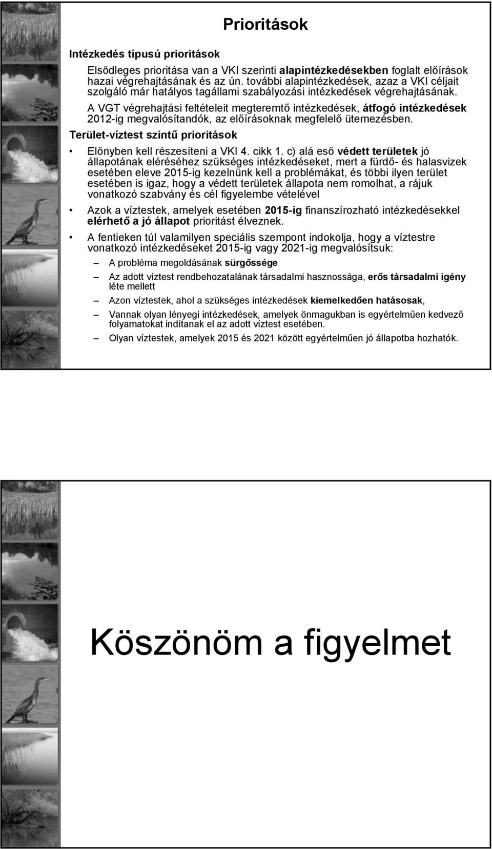 A VGT végrehajtási feltételeit megteremtő intézkedések, átfogó intézkedések 2012-ig megvalósítandók, az előírásoknak megfelelő ütemezésben.