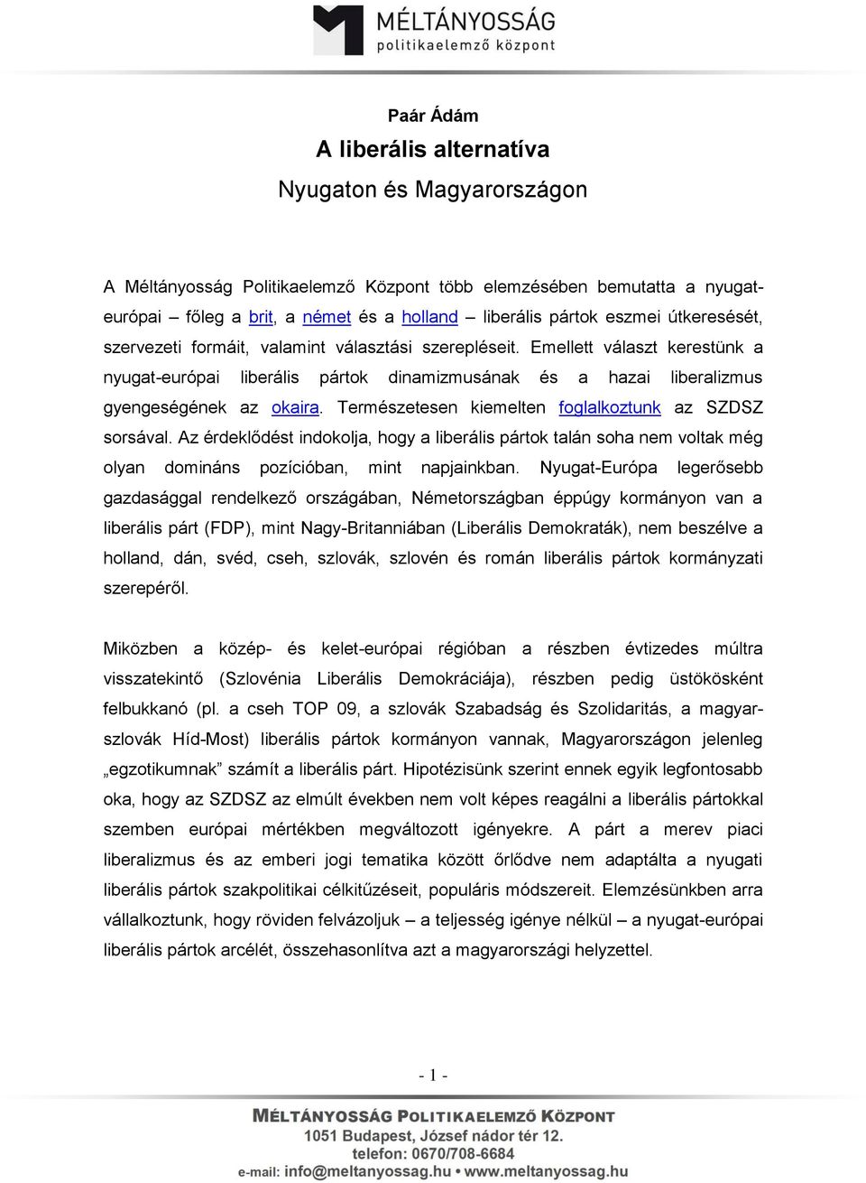 Természetesen kiemelten foglalkoztunk az SZDSZ sorsával. Az érdeklődést indokolja, hogy a liberális pártok talán soha nem voltak még olyan domináns pozícióban, mint napjainkban.
