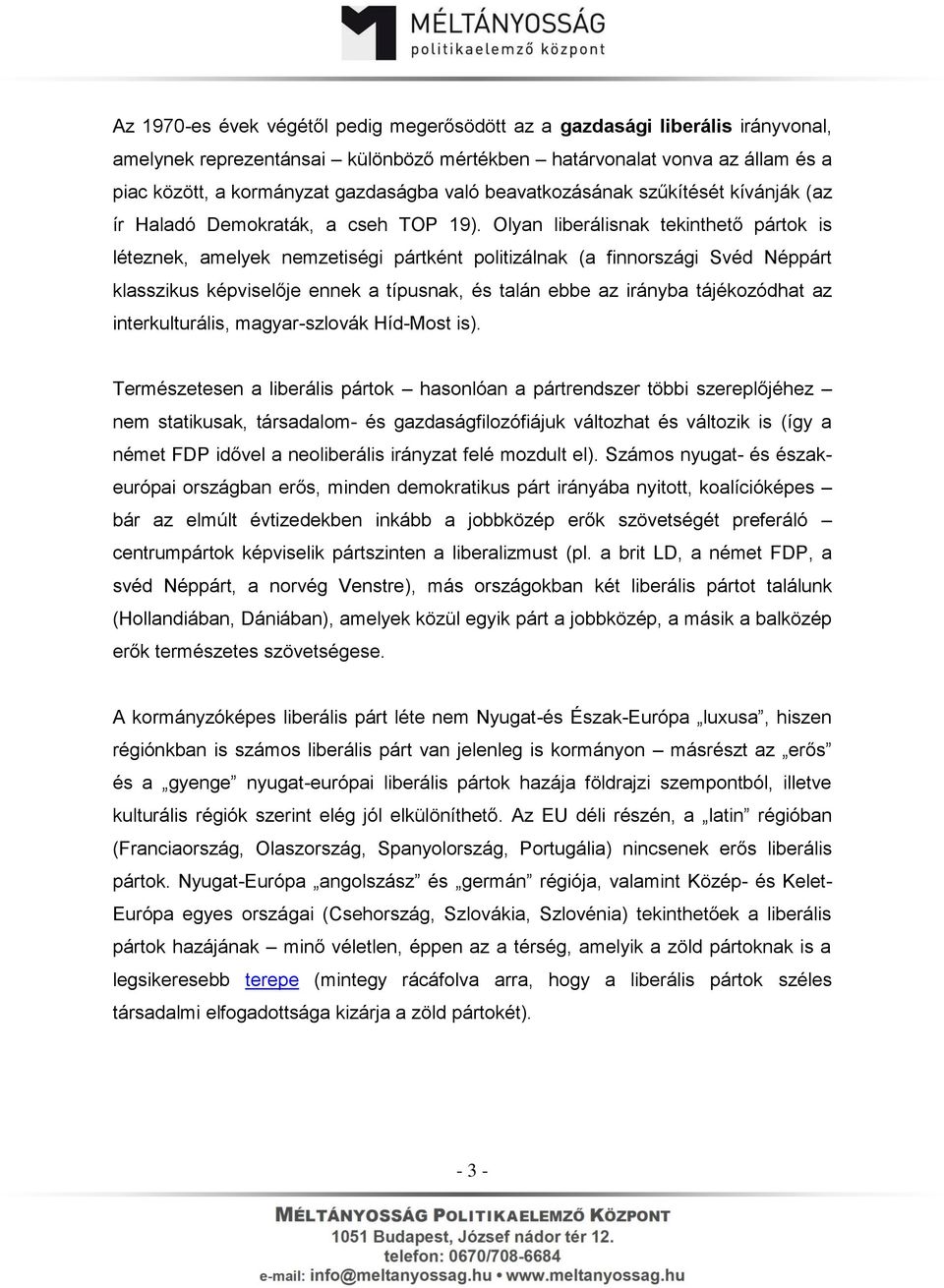 Olyan liberálisnak tekinthető pártok is léteznek, amelyek nemzetiségi pártként politizálnak (a finnországi Svéd Néppárt klasszikus képviselője ennek a típusnak, és talán ebbe az irányba tájékozódhat