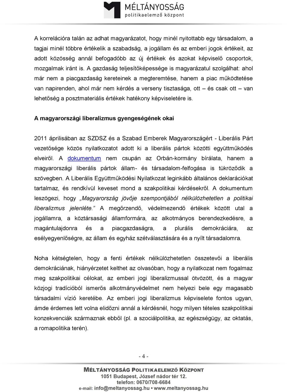 A gazdaság teljesítőképessége is magyarázatul szolgálhat: ahol már nem a piacgazdaság kereteinek a megteremtése, hanem a piac működtetése van napirenden, ahol már nem kérdés a verseny tisztasága, ott