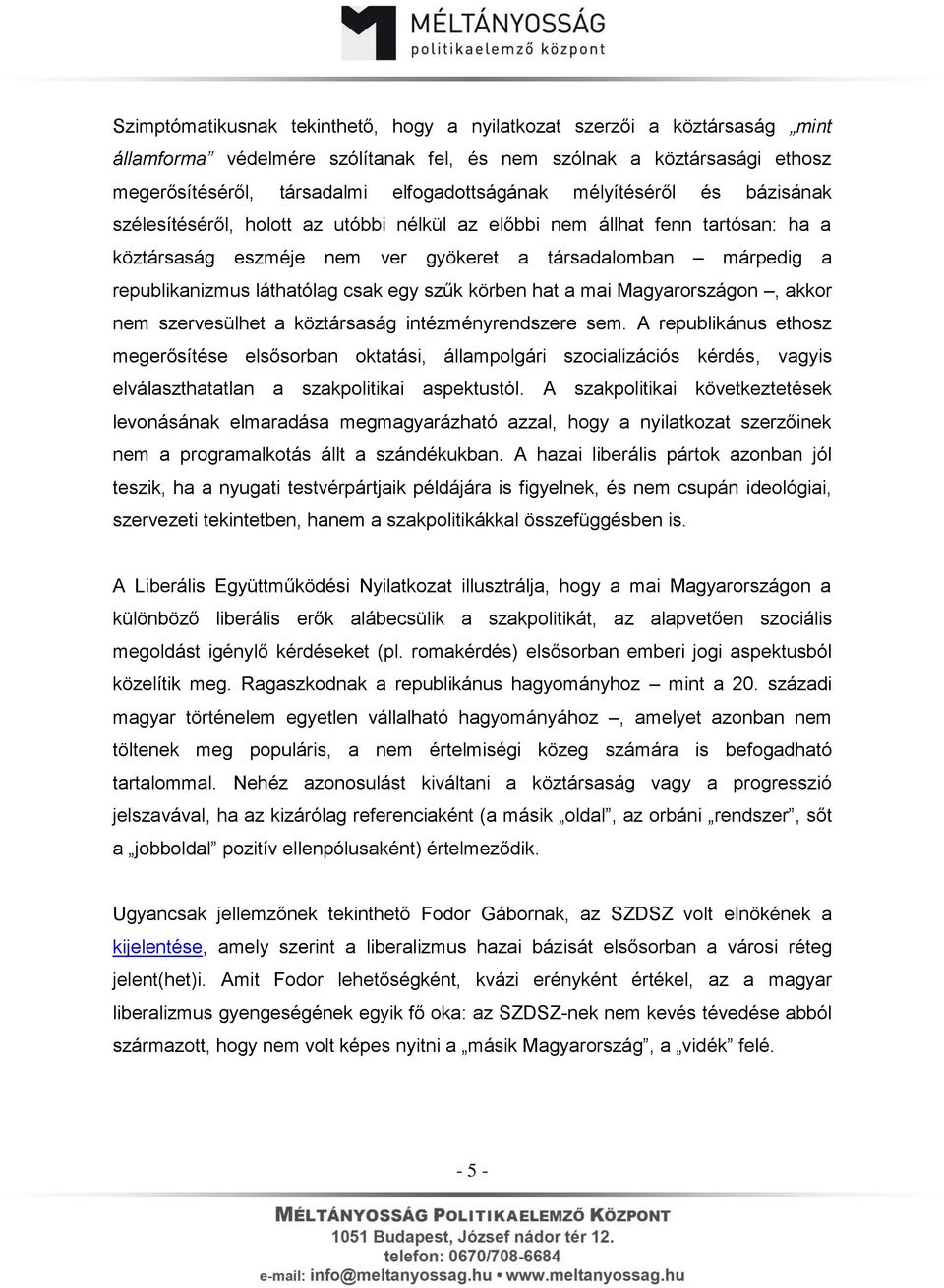 csak egy szűk körben hat a mai Magyarországon, akkor nem szervesülhet a köztársaság intézményrendszere sem.