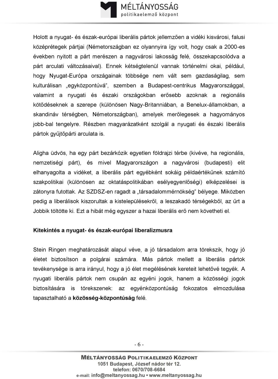 Ennek kétségtelenül vannak történelmi okai, például, hogy Nyugat-Európa országainak többsége nem vált sem gazdaságilag, sem kulturálisan egyközpontúvá, szemben a Budapest-centrikus Magyarországgal,