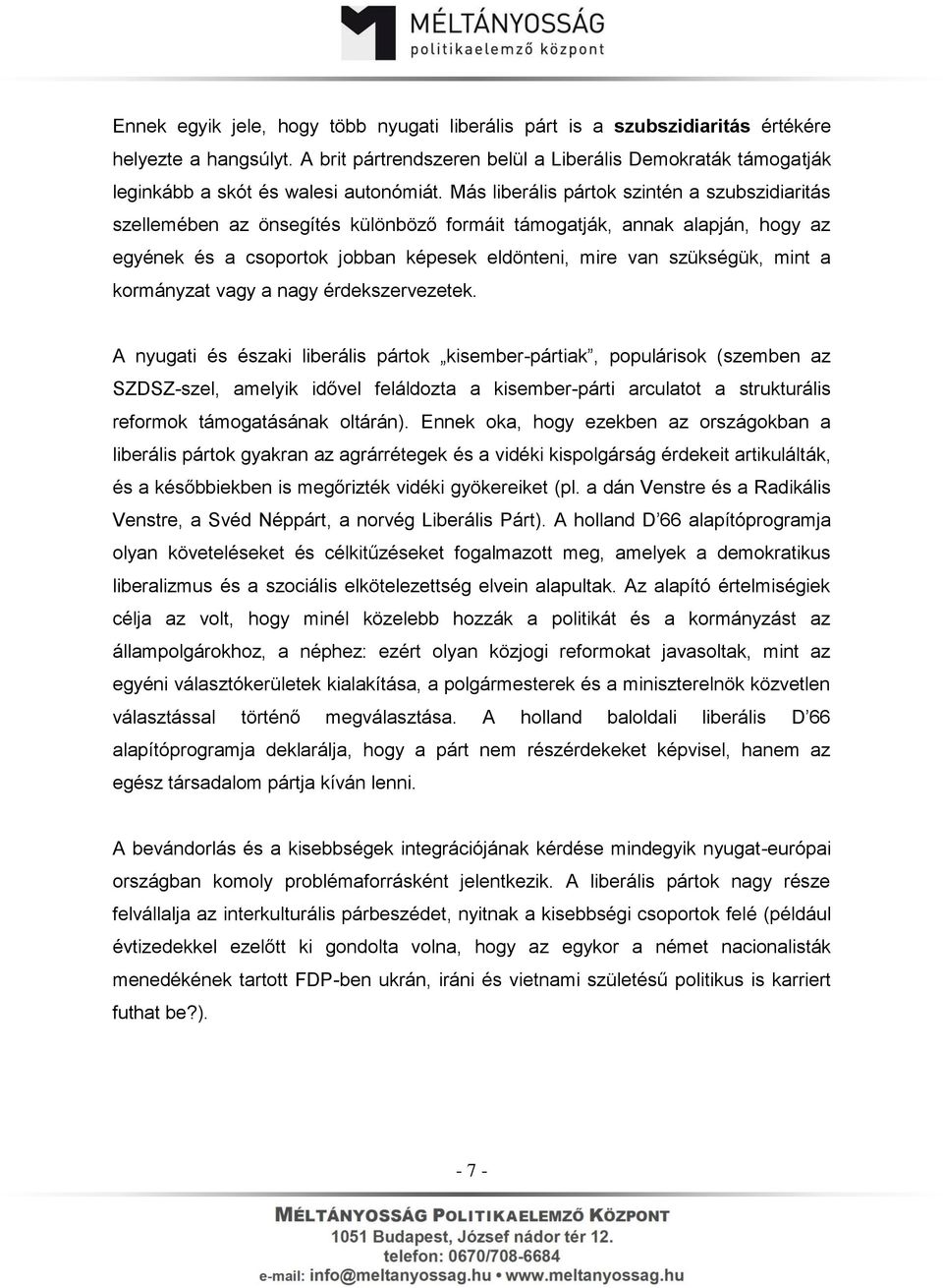 Más liberális pártok szintén a szubszidiaritás szellemében az önsegítés különböző formáit támogatják, annak alapján, hogy az egyének és a csoportok jobban képesek eldönteni, mire van szükségük, mint