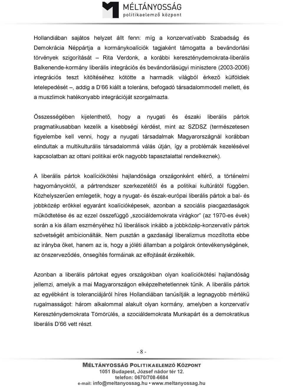 letelepedését, addig a D 66 kiállt a toleráns, befogadó társadalommodell mellett, és a muszlimok hatékonyabb integrációját szorgalmazta.