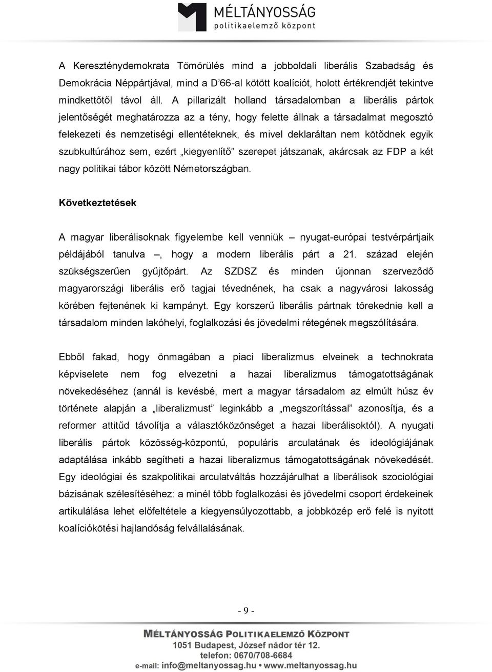 nem kötődnek egyik szubkultúrához sem, ezért kiegyenlítő szerepet játszanak, akárcsak az FDP a két nagy politikai tábor között Németországban.