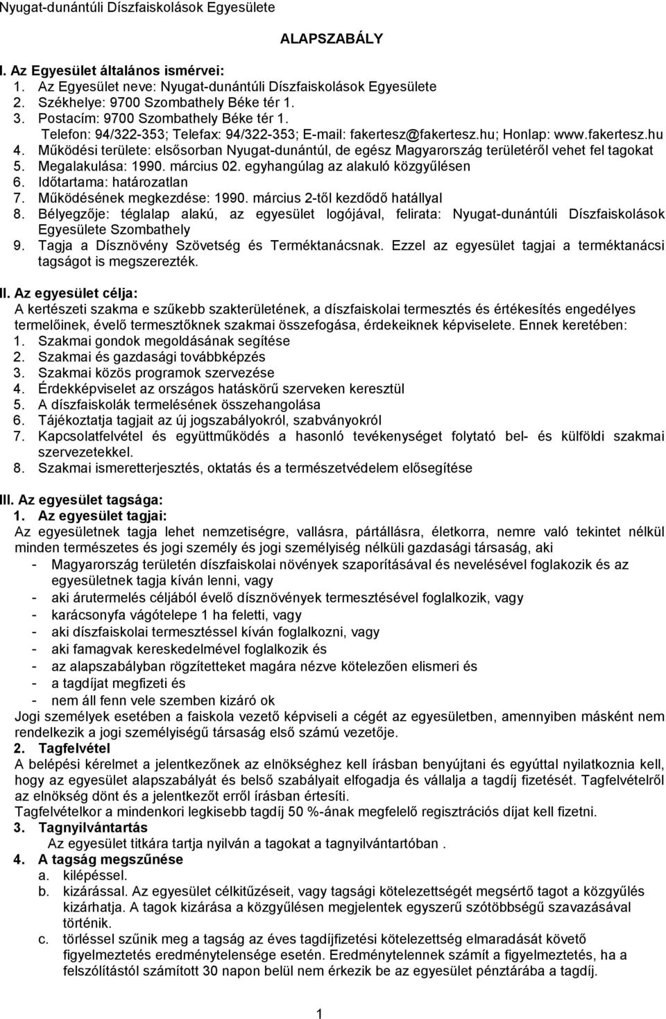 Működési területe: elsősorban Nyugat-dunántúl, de egész Magyarország területéről vehet fel tagokat 5. Megalakulása: 1990. március 02. egyhangúlag az alakuló közgyűlésen 6. Időtartama: határozatlan 7.