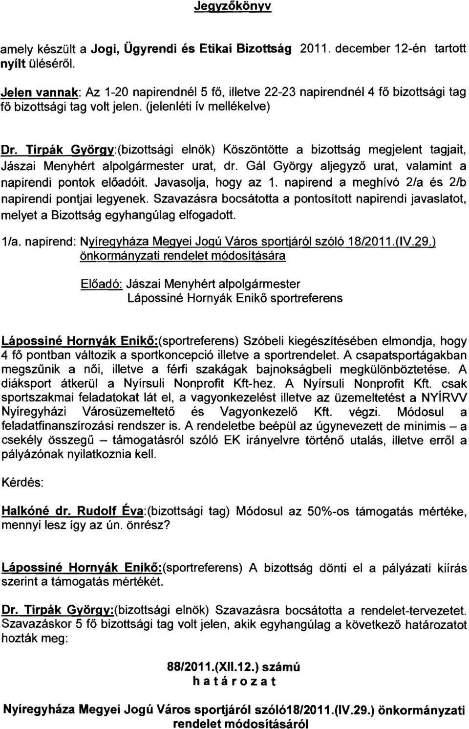 Tirpák György: (bizottsági elnők) Kőszöntötte a bizottság megjelent tagjait, Jászai Menyhért alpolgármester urat, dr. Gál György aljegyző urat, valamint a napirendi pontok előadóit.