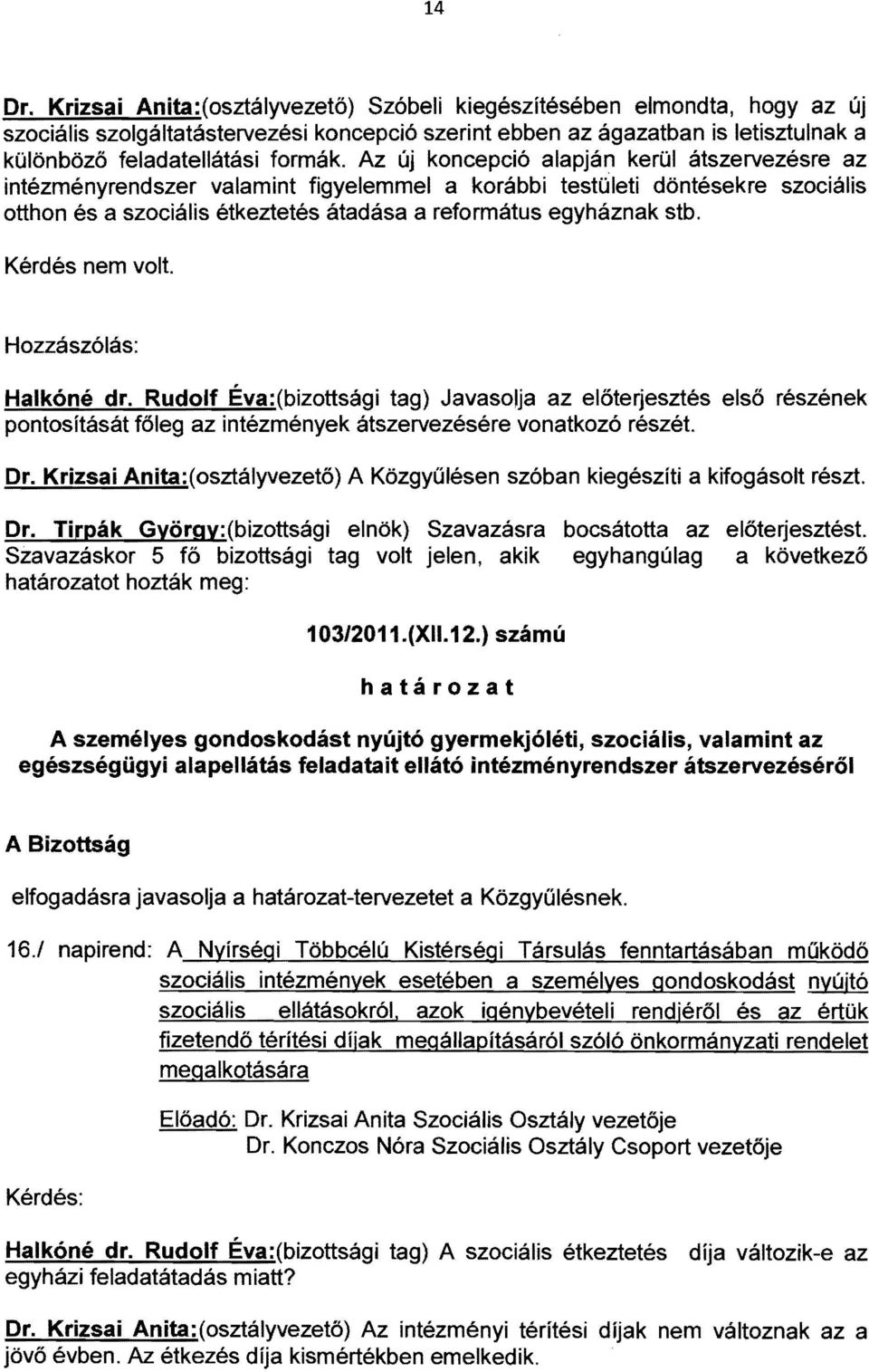 Az új koncepció alapján kerül átszervezésre az intézményrendszer valamint figyelemmel a korábbi testületi döntésekre szociális otthon és a szociális étkeztetés átadása a református egyháznak stb.
