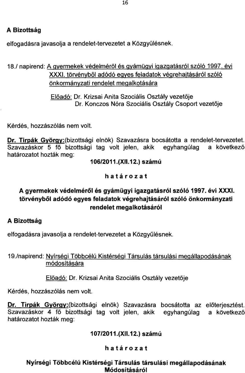 Konczos Nóra Szociális Osztály Csoport vezetője Kérdés, hozzászólás nem volt. Dr. Tirpák György:(bizottsági elnök) Szavazásra bocsátotta a rendelet-tervezetet.