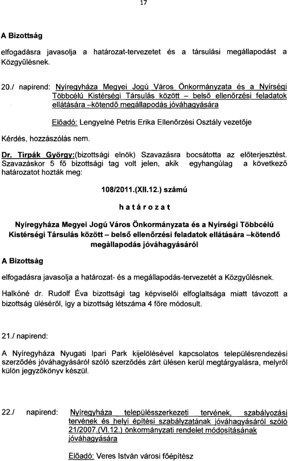 hozzászólás nem. Előadó: Lengyelné Petris Erika Ellenőrzési Osztály vezetője Dr. Tirpák György: (bizottsági elnök) Szavazásra bocsátotta az előterjesztést.