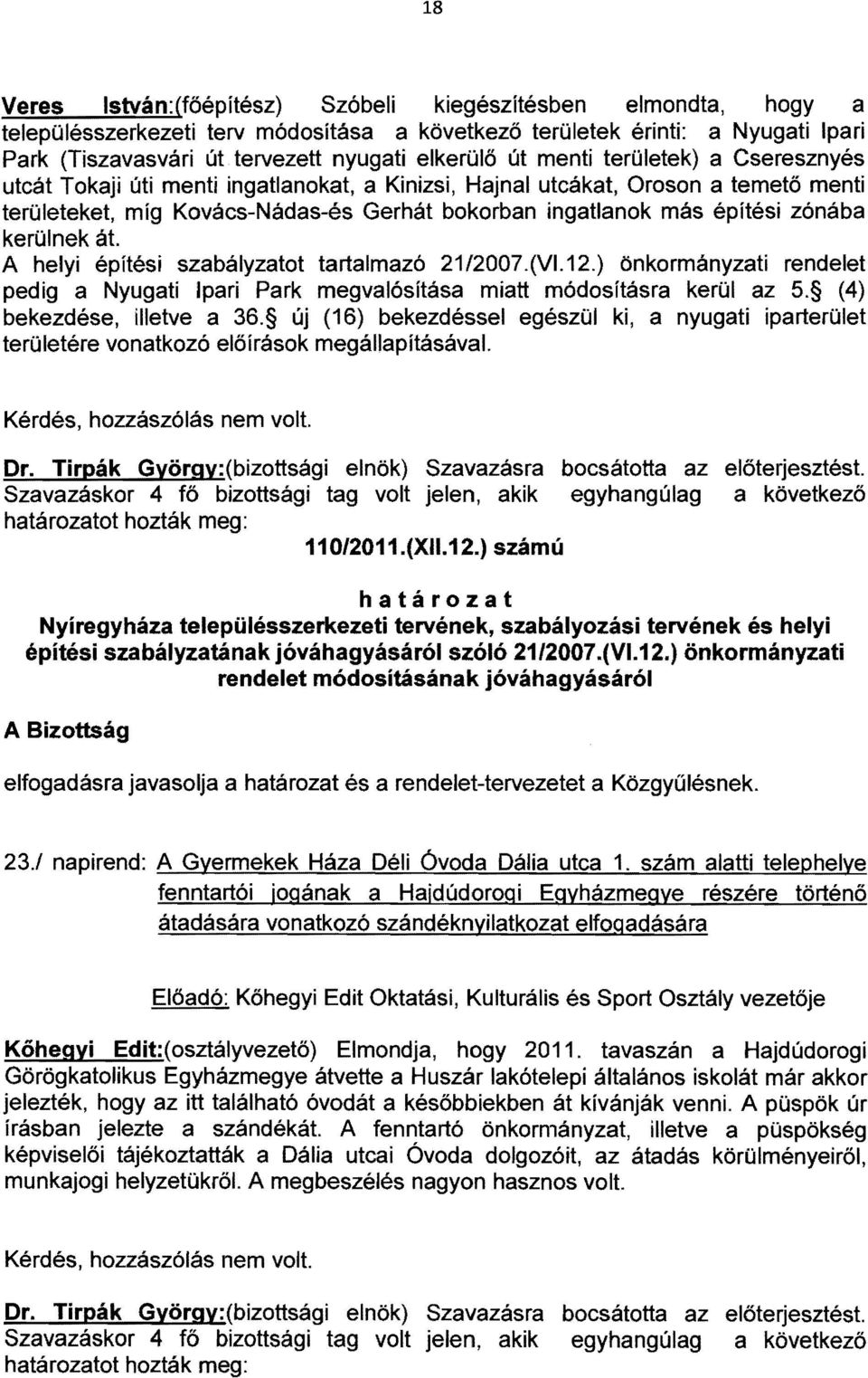 kerülnek át. A helyi építési szabályzatot tartalmazó 21/2007.(VI.12.) önkormányzati rendelet pedig a Nyugati Ipari Park megvalósítása miatt módosításra kerül az 5. (4) bekezdése, illetve a 36.