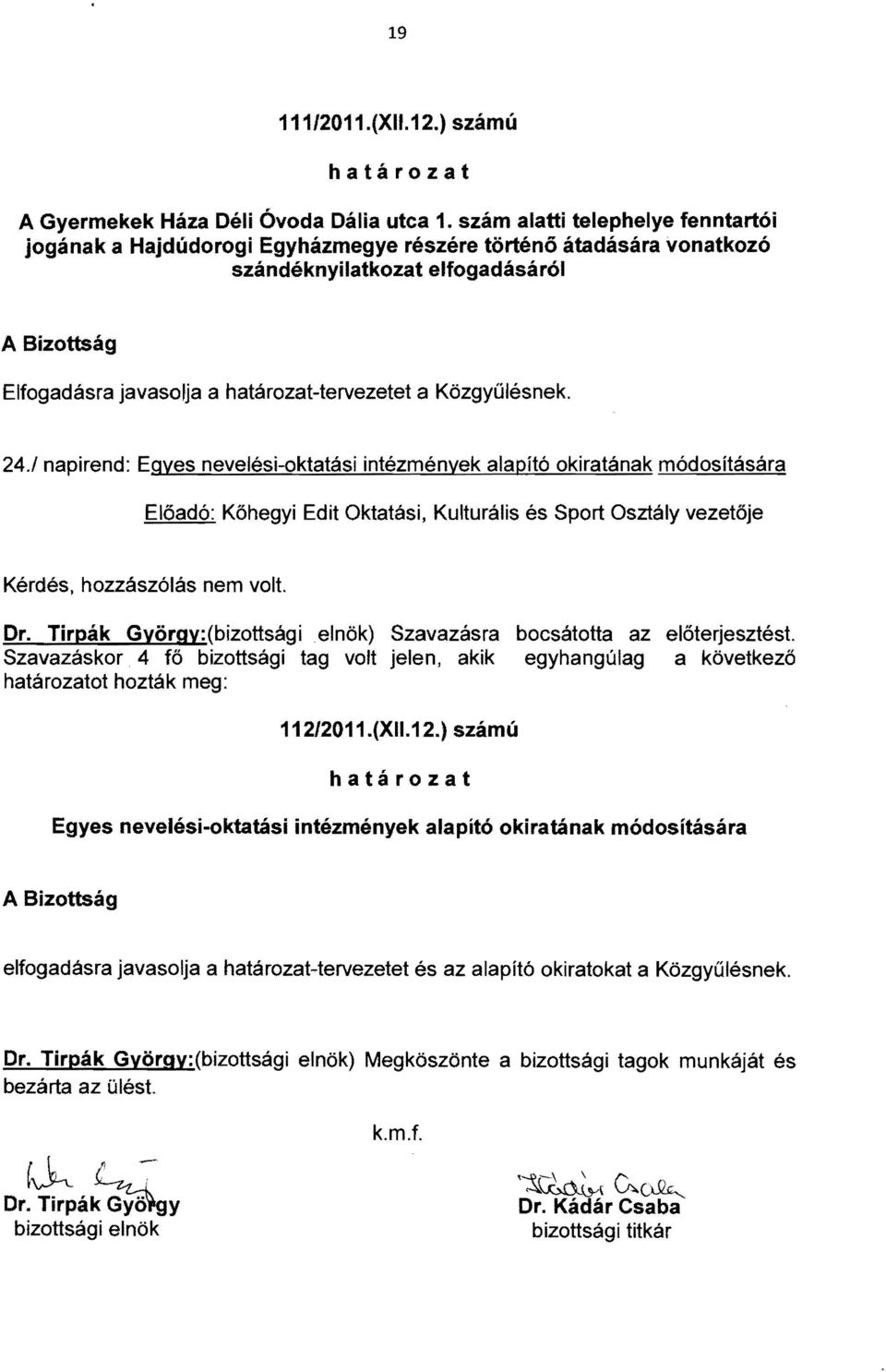 1 napirend: Egyes nevelési-oktatási intézmények alapító okiratának módosítására Előadó: Kőhegyi Edit Oktatási, Kulturális és Sport Osztály vezetője Kérdés, hozzászólás nem volt. Dr.