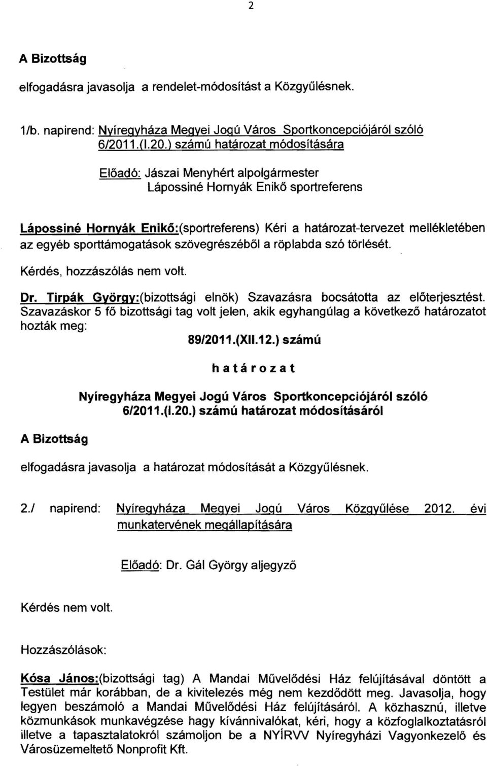 ) számcj módosítására Előadó: Jászai Menyhért alpolgármester Lápossiné Hornyák Enikő sportreferens Lápossiné Hornyák Enikő:(sportreferens) Kéri a -tervezet mellékletében az egyéb sporttámogatások