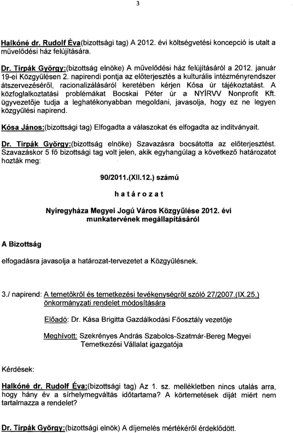 A közfoglalkoztatási problémákat Bocskai Péter úr a NYIRW Nonprofit Kft. ügyvezetője tudja a leghatékonyabban megoldani, javasolja, hogy ez ne legyen közgyülési napirend.