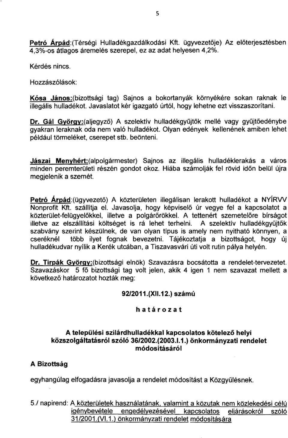 Gál György:(aljegyző) A szelektív hulladékgyűjtők mellé vagy gyűjtőedénybe gyakran leraknak oda nem való hulladékot. Olyan edények kellenének amiben lehet például törmeléket, cserepet stb. beönteni.